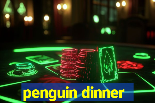 penguin dinner